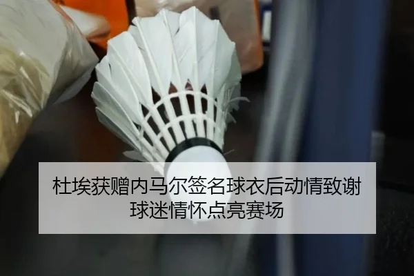 杜埃获赠内马尔签名球衣后动情致谢 球迷情怀点亮赛场